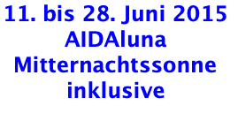 11. bis 28. Juni 2015 AIDAluna Mitternachtssonne inklusive