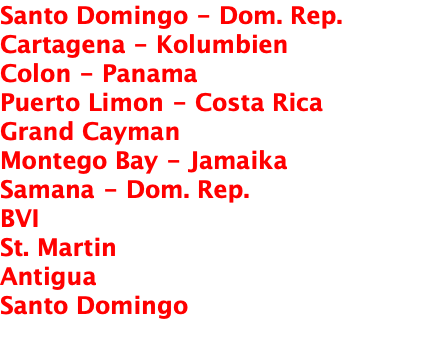 Santo Domingo - Dom. Rep. Cartagena - Kolumbien Colon - Panama Puerto Limon - Costa Rica Grand Cayman Montego Bay - Jamaika Samana - Dom. Rep. BVI St. Martin Antigua Santo Domingo 